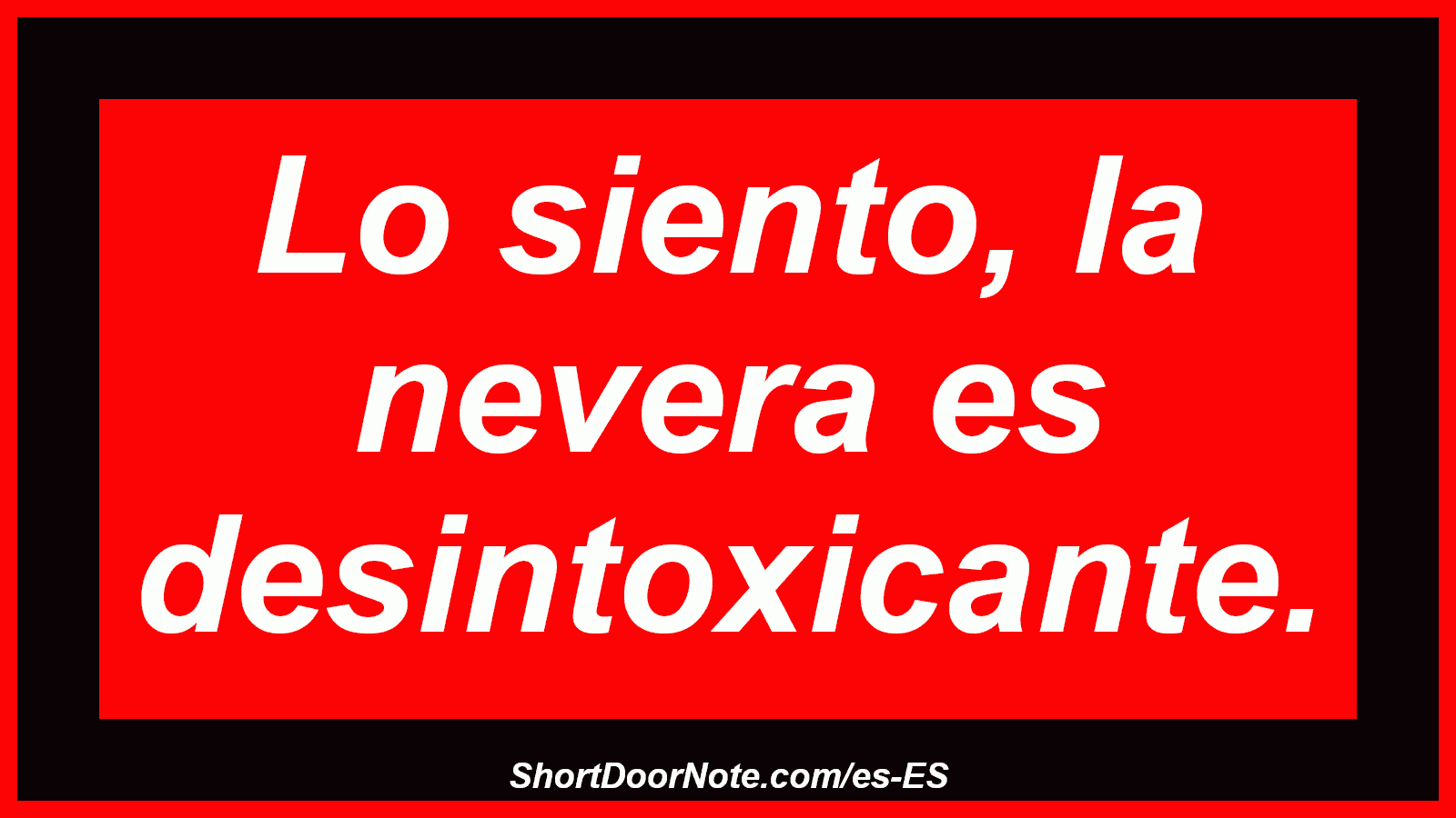 Lo siento, la nevera es desintoxicante.
