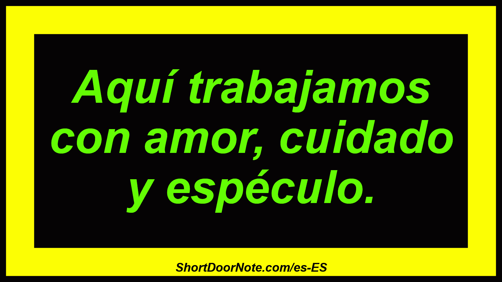 Aquí trabajamos con amor, cuidado y espéculo.

