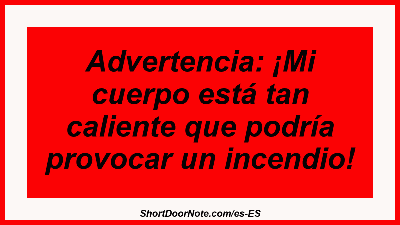 Advertencia: ¡Mi cuerpo está tan caliente que podría provocar un incendio!
