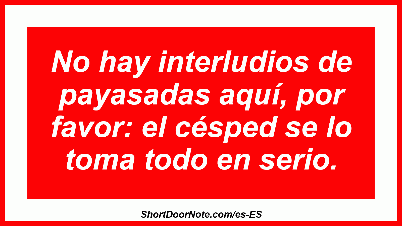 No hay interludios de payasadas aquí, por favor: el césped se lo toma todo en serio.
