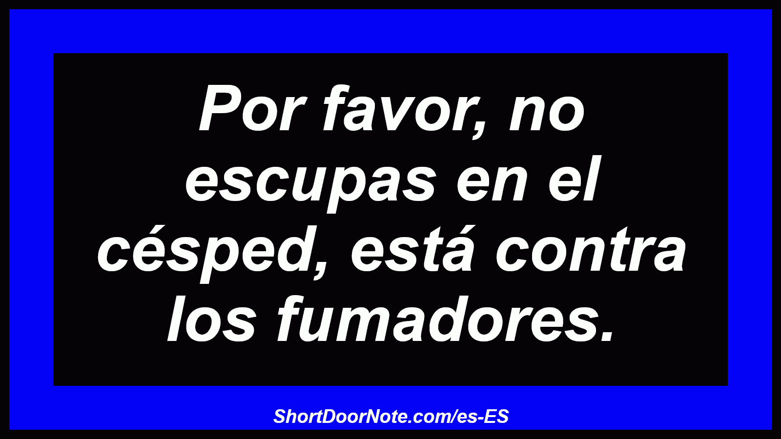 Por favor, no escupas en el césped, está contra los fumadores.
