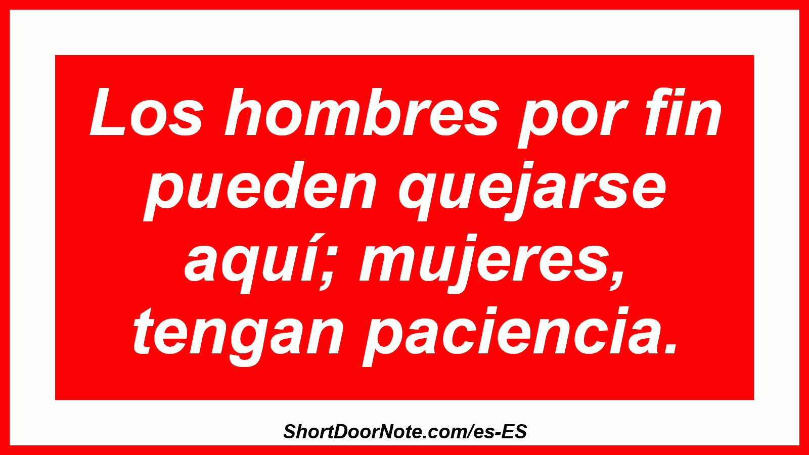 Los hombres por fin pueden quejarse aquí; mujeres, tengan paciencia.
