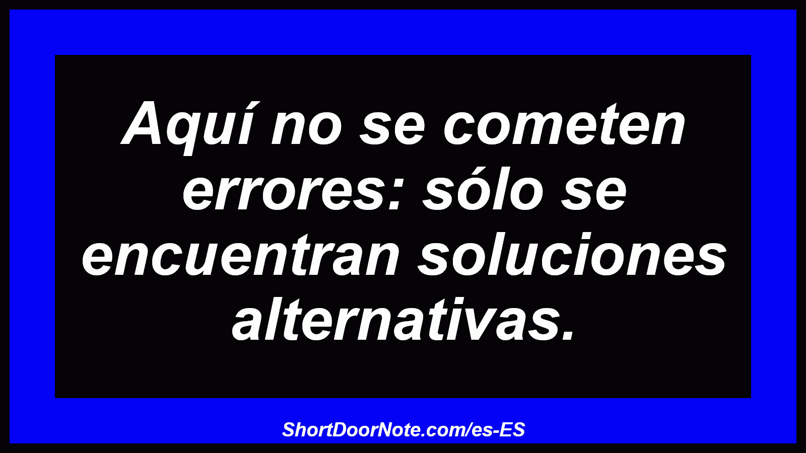Aquí no se cometen errores: sólo se encuentran soluciones alternativas.
