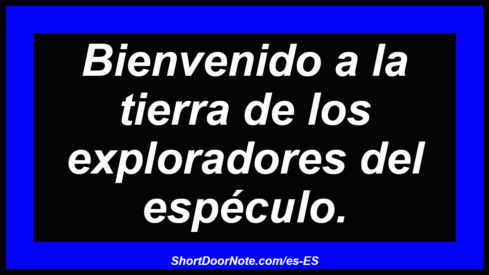 Bienvenido a la tierra de los exploradores del espéculo.
