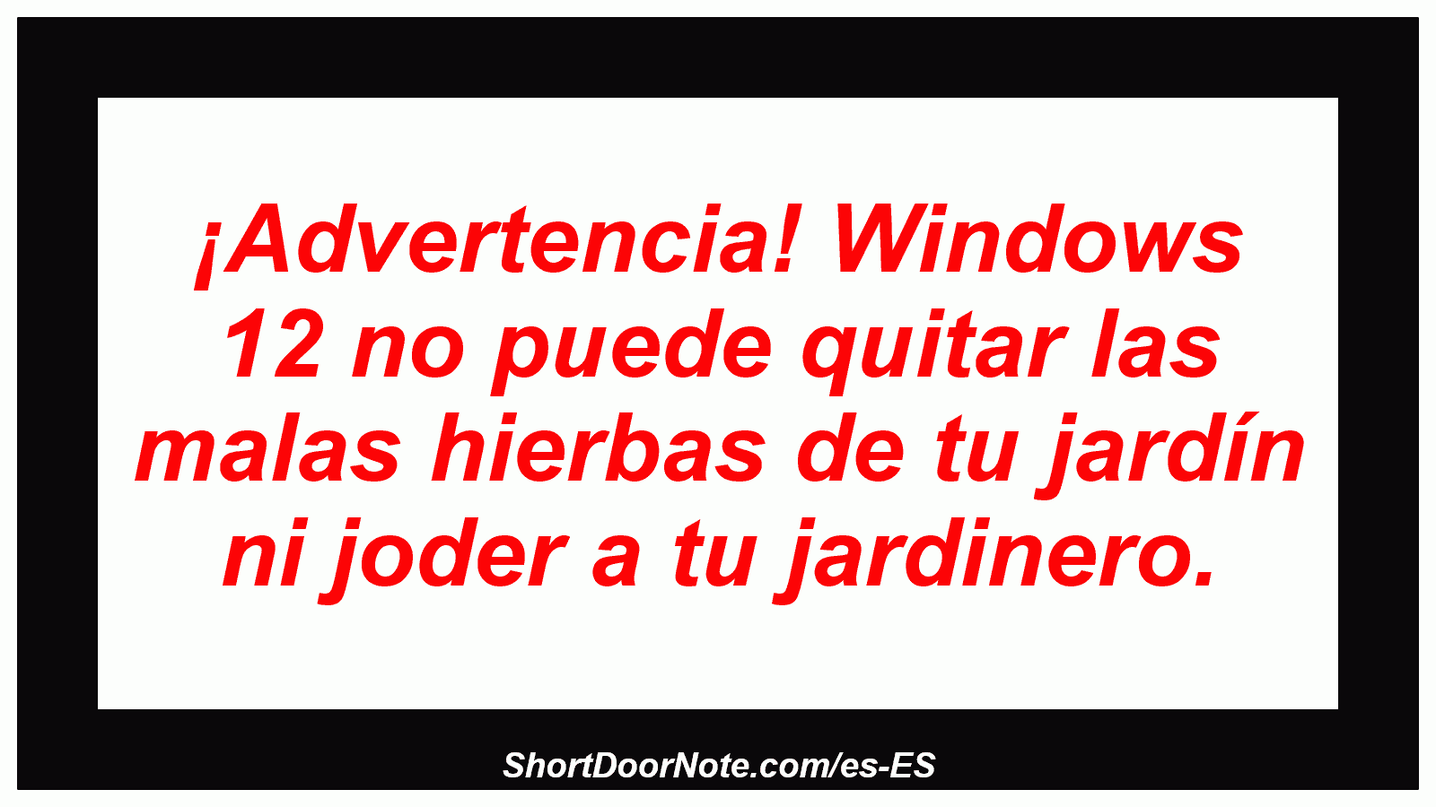 ¡Advertencia! Windows 12 no puede quitar las malas hierbas de tu jardín ni joder a tu jardinero.
