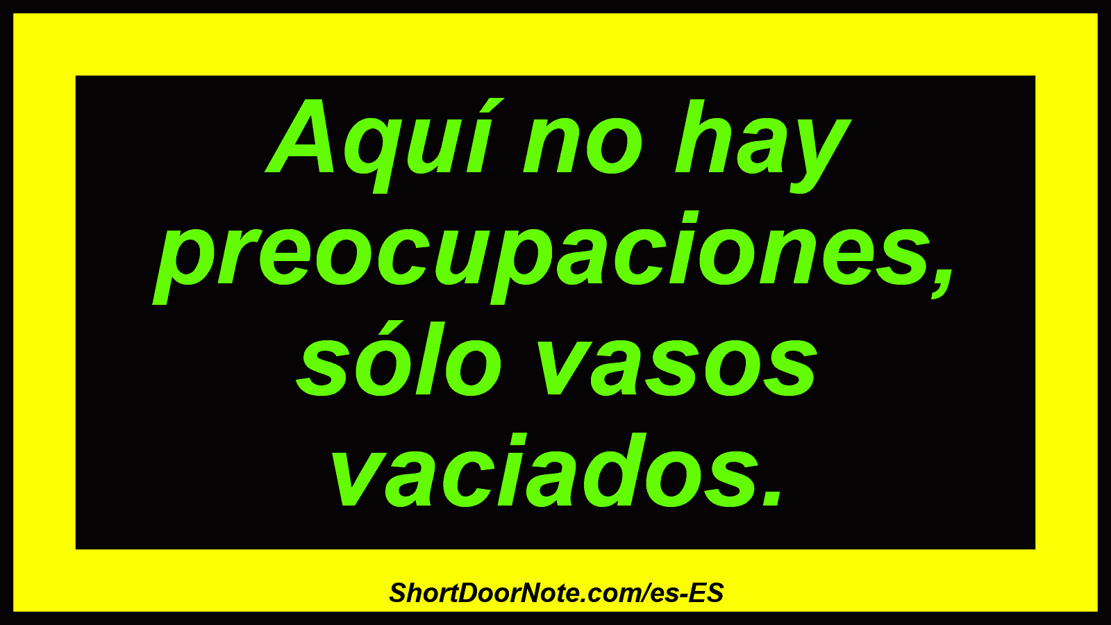 Aquí no hay preocupaciones, sólo vasos vaciados.
