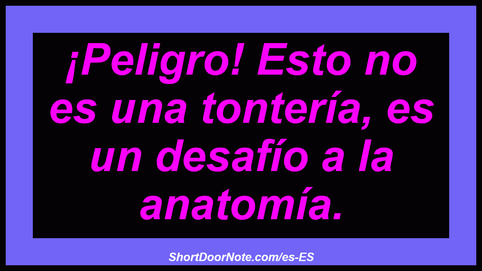 ¡Peligro! Esto no es una tontería, es un desafío a la anatomía.
