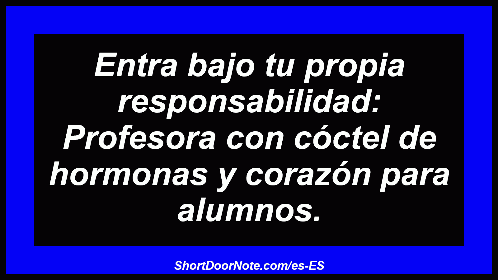 Entra bajo tu propia responsabilidad: Profesora con cóctel de hormonas y corazón para alumnos.
