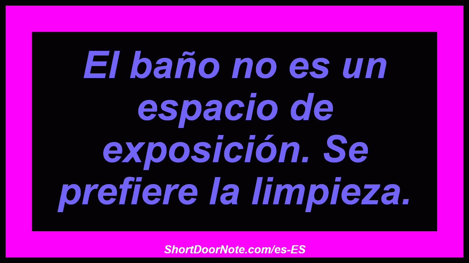 El baño no es un espacio de exposición. Se prefiere la limpieza.
