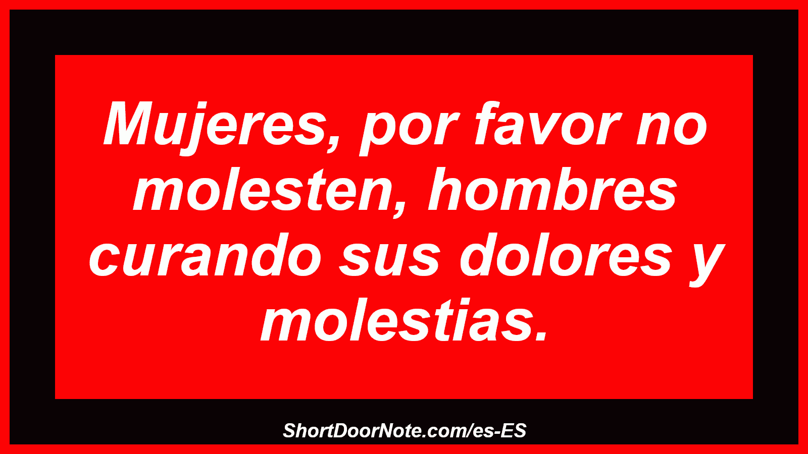 Mujeres, por favor no molesten, hombres curando sus dolores y molestias.
