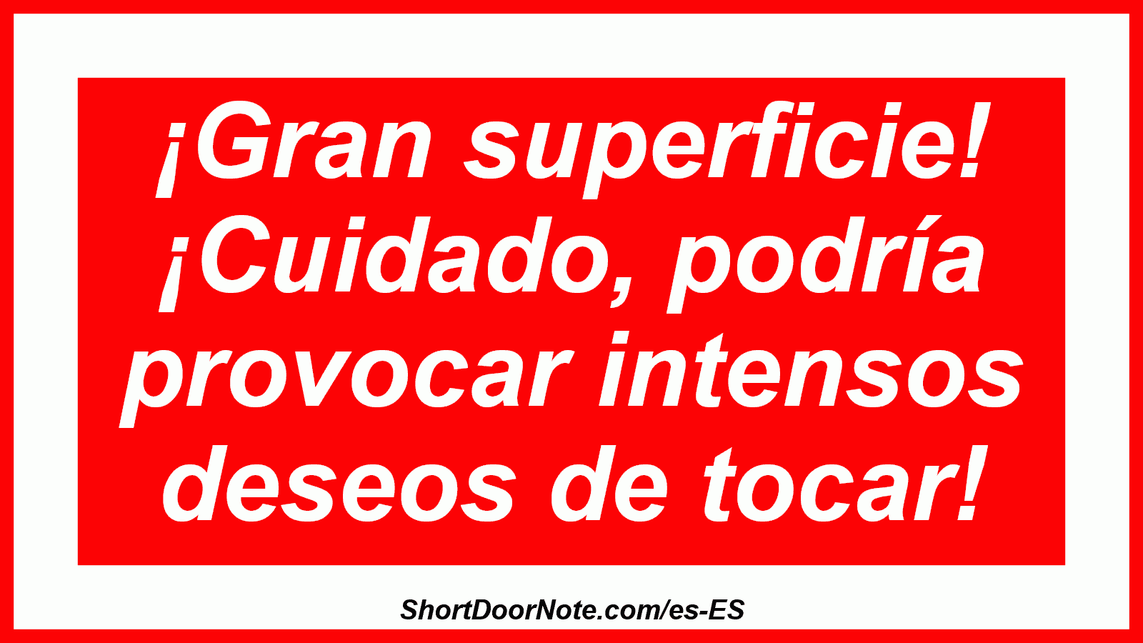 ¡Gran superficie! ¡Cuidado, podría provocar intensos deseos de tocar!

