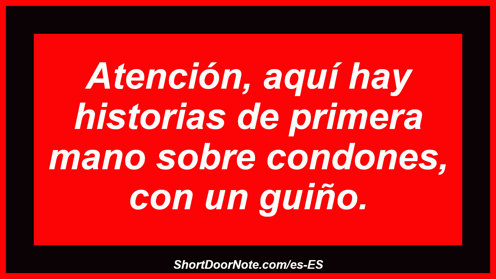 Atención, aquí hay historias de primera mano sobre condones, con un guiño.
