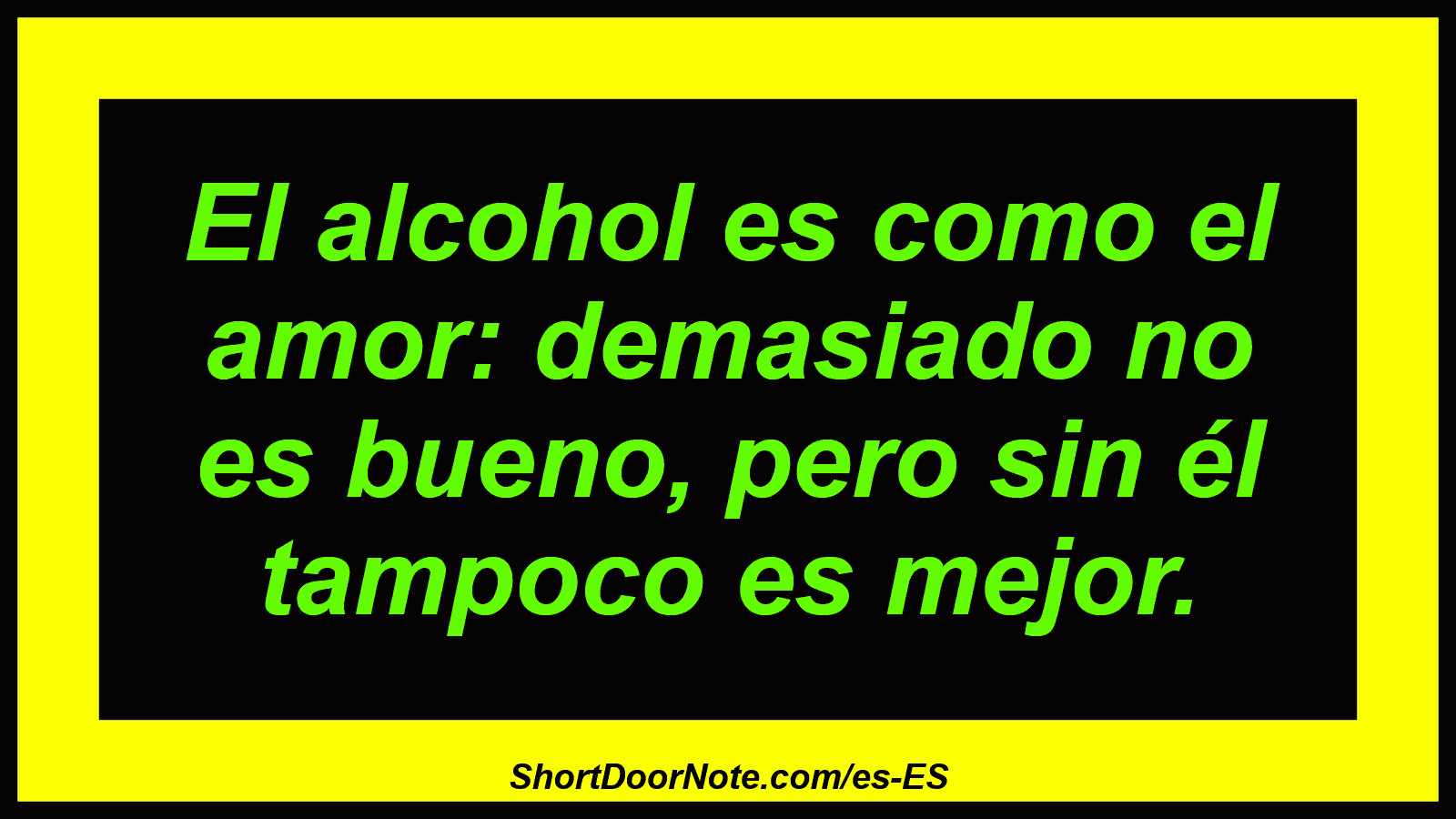 El alcohol es como el amor: demasiado no es bueno, pero sin él tampoco es mejor.
