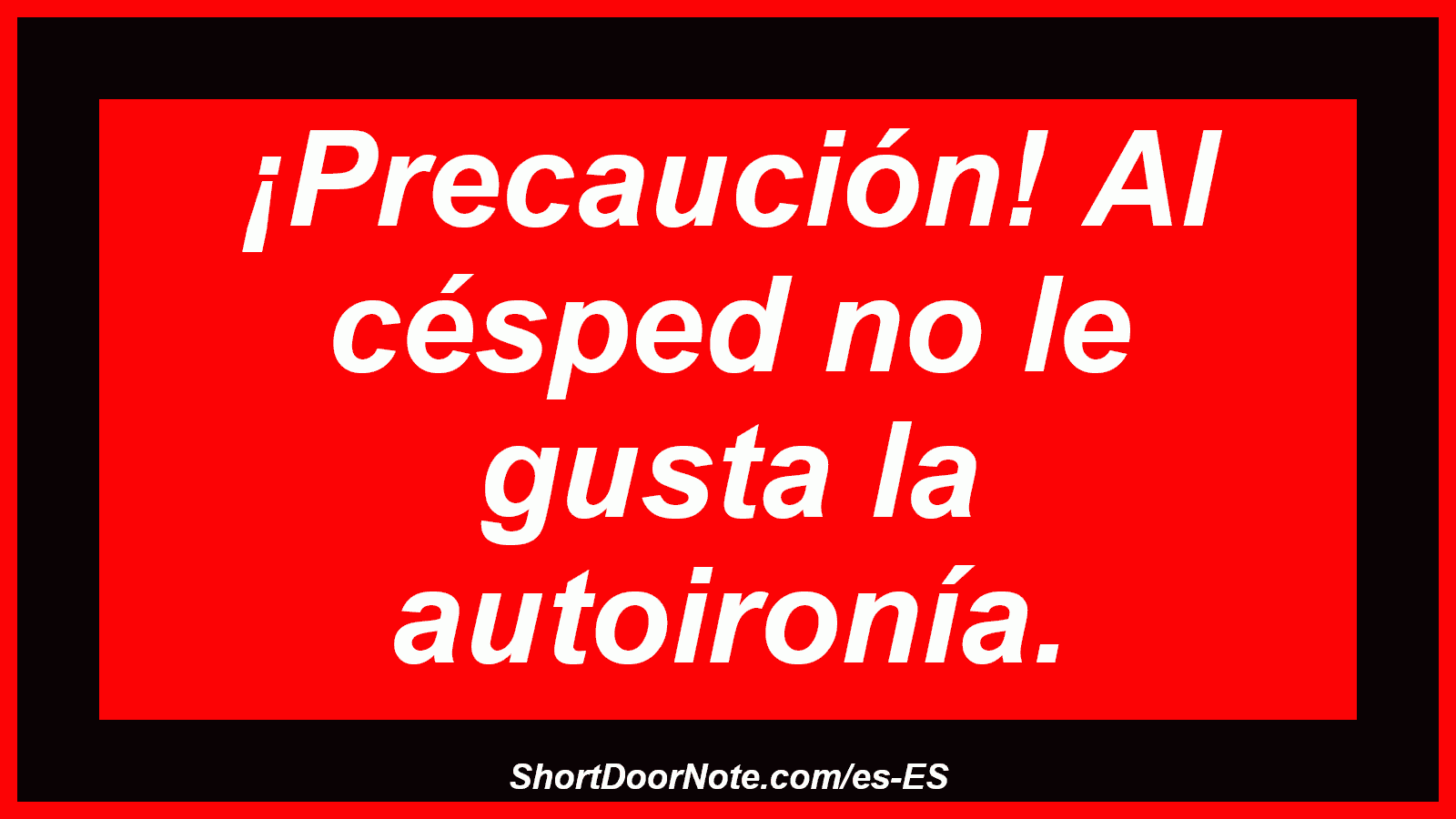 ¡Precaución! Al césped no le gusta la autoironía.
