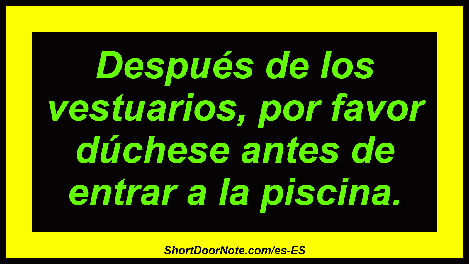 Después de los vestuarios, por favor dúchese antes de entrar a la piscina.
