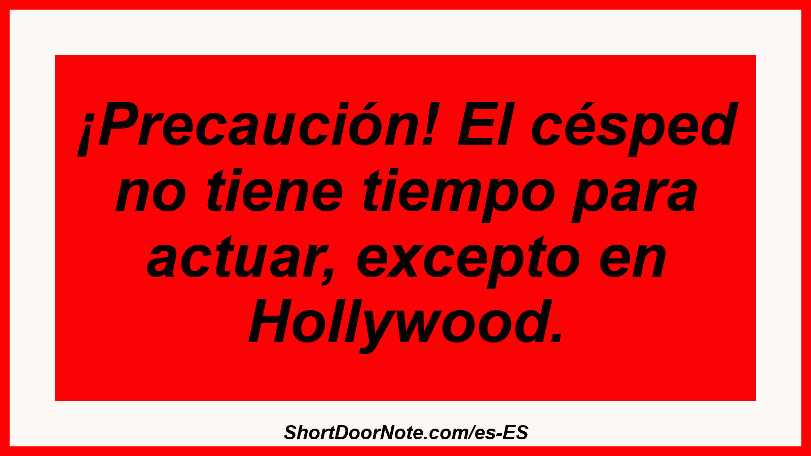 ¡Precaución! El césped no tiene tiempo para actuar, excepto en Hollywood.
