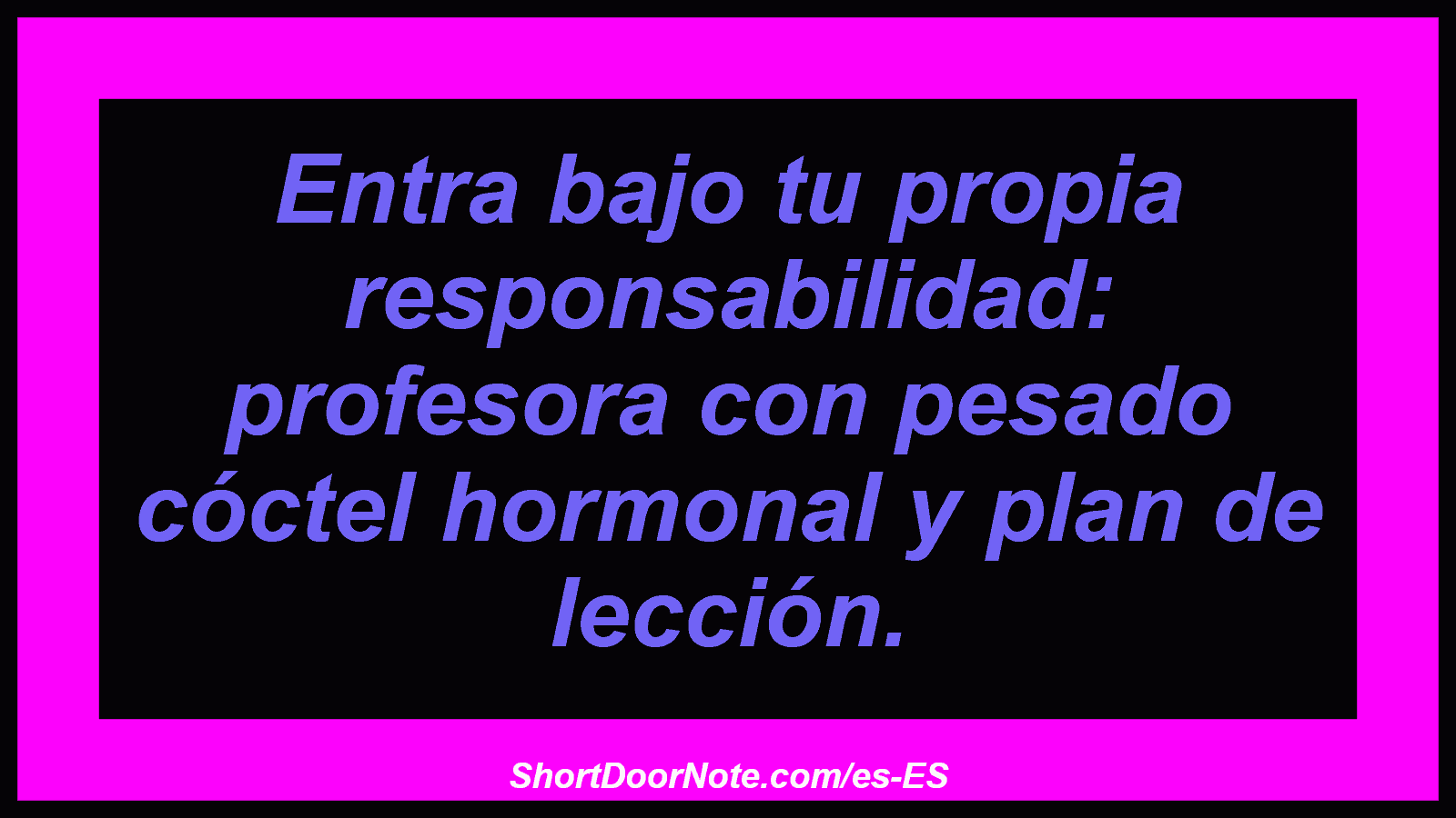 Entra bajo tu propia responsabilidad: profesora con pesado cóctel hormonal y plan de lección.
