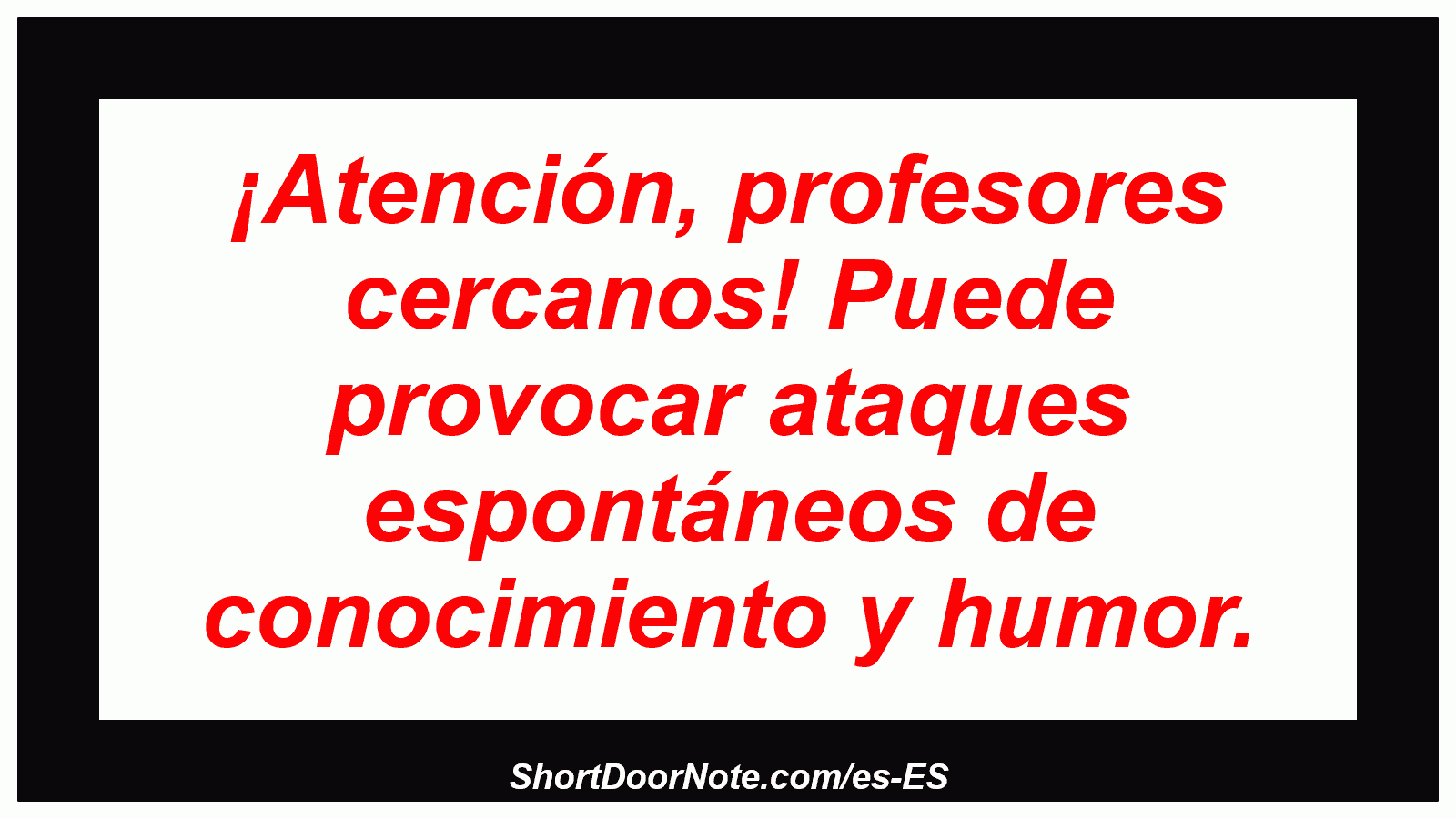 ¡Atención, profesores cercanos! Puede provocar ataques espontáneos de conocimiento y humor.
