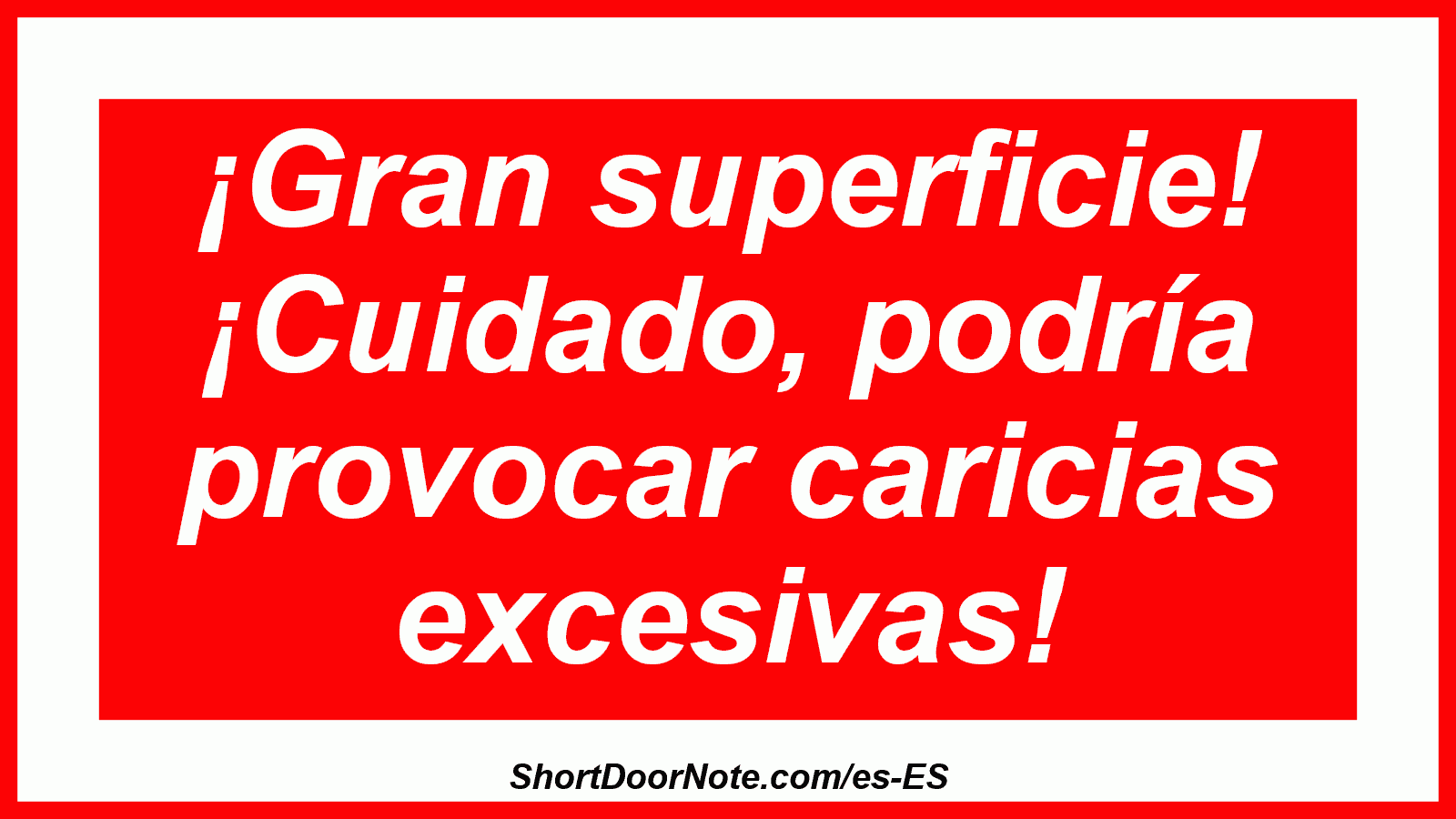 ¡Gran superficie! ¡Cuidado, podría provocar caricias excesivas!
