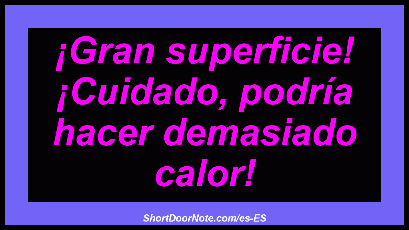¡Gran superficie! ¡Cuidado, podría hacer demasiado calor!
