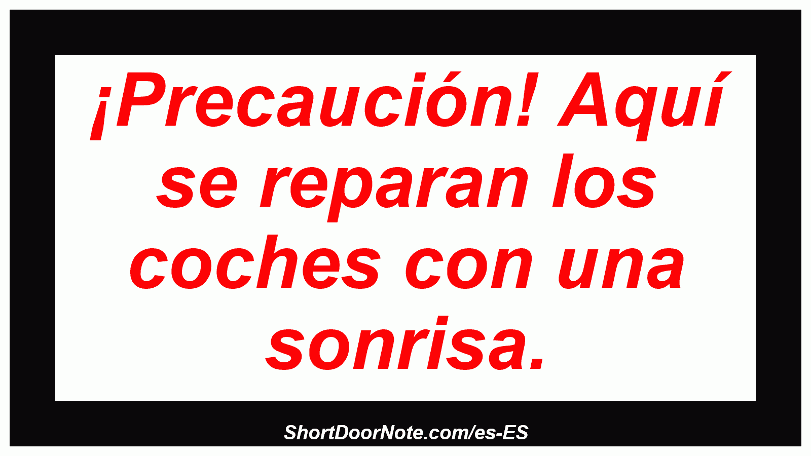 ¡Precaución! Aquí se reparan los coches con una sonrisa.
