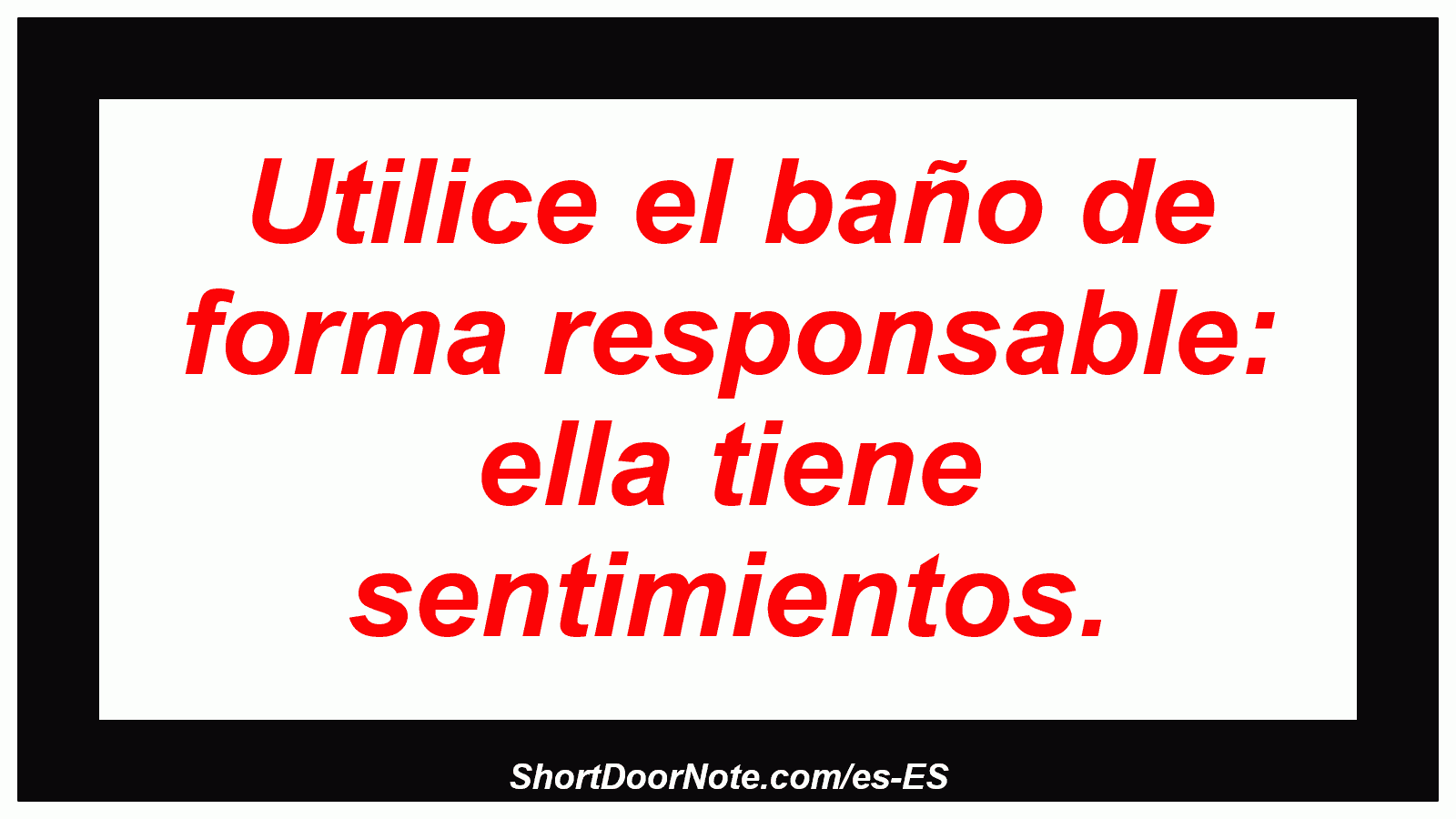 Utilice el baño de forma responsable: ella tiene sentimientos.
