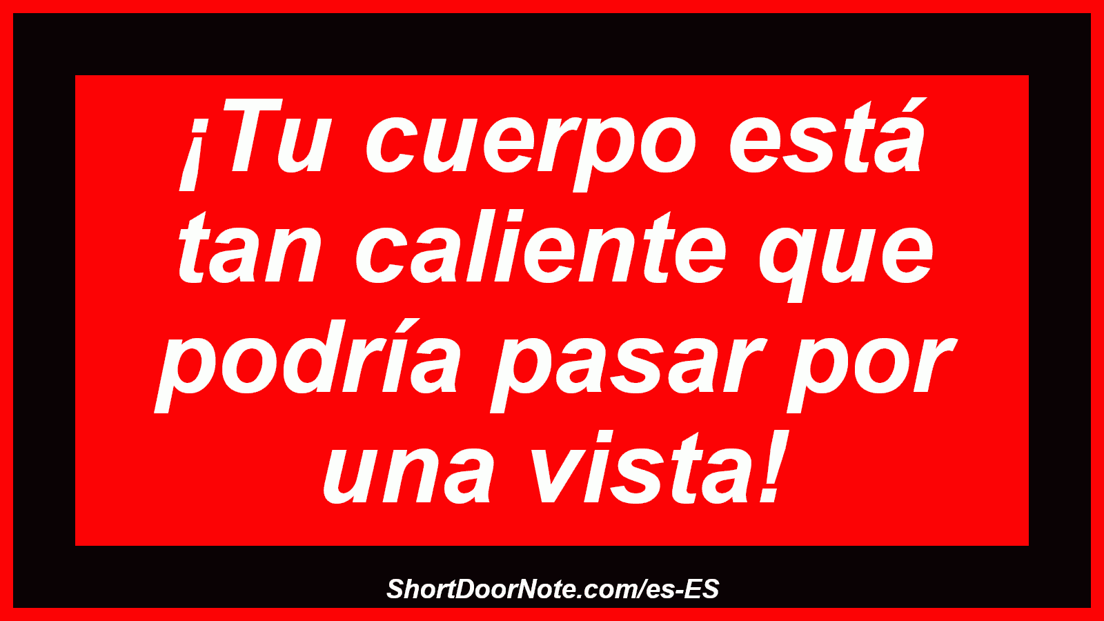 ¡Tu cuerpo está tan caliente que podría pasar por una vista!
