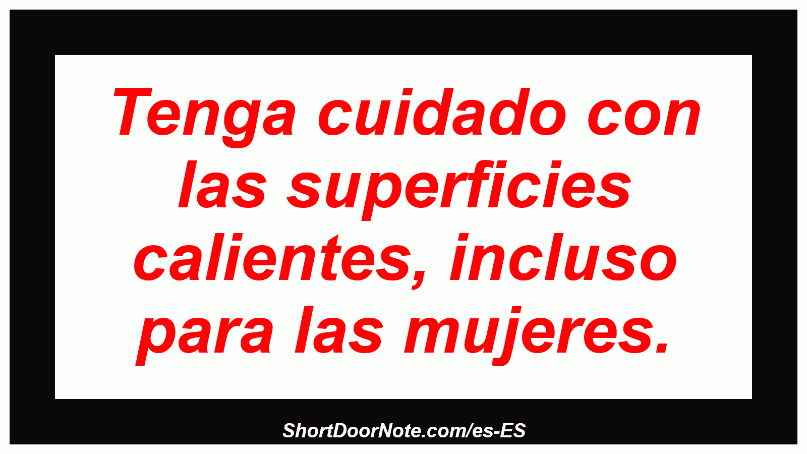 Tenga cuidado con las superficies calientes, incluso para las mujeres.
