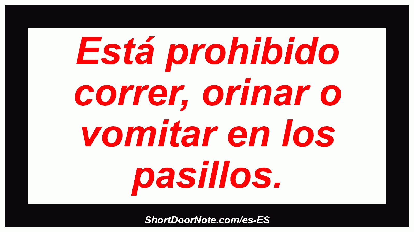 Está prohibido correr, orinar o vomitar en los pasillos.
