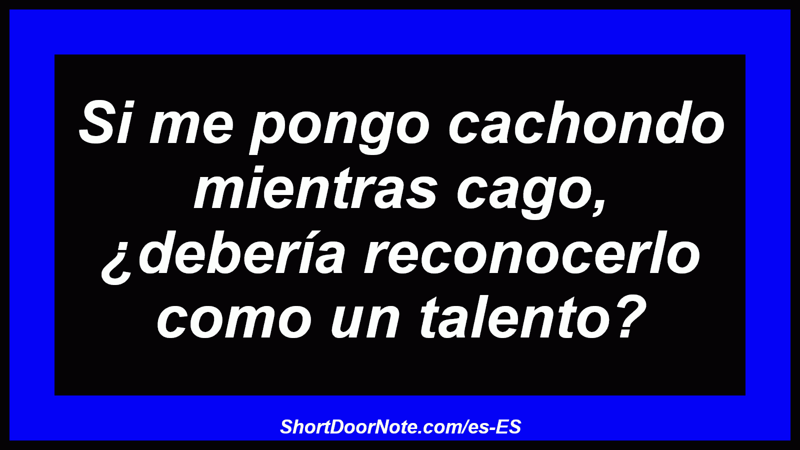 Si me pongo cachondo mientras cago, ¿debería reconocerlo como un talento?
