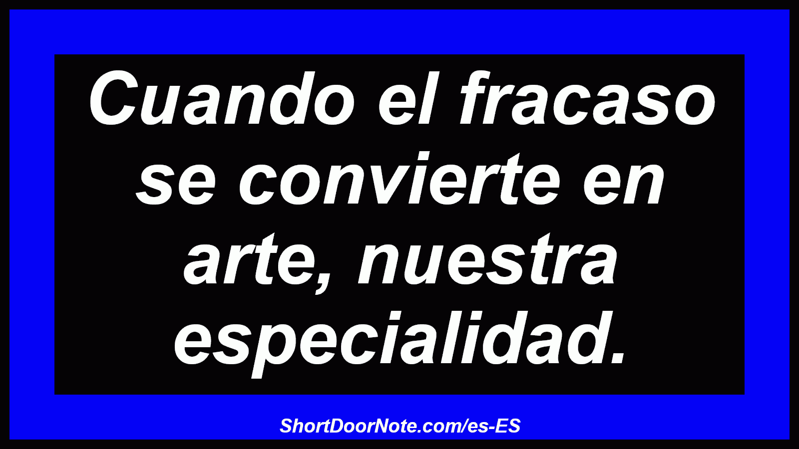 Cuando el fracaso se convierte en arte, nuestra especialidad.
