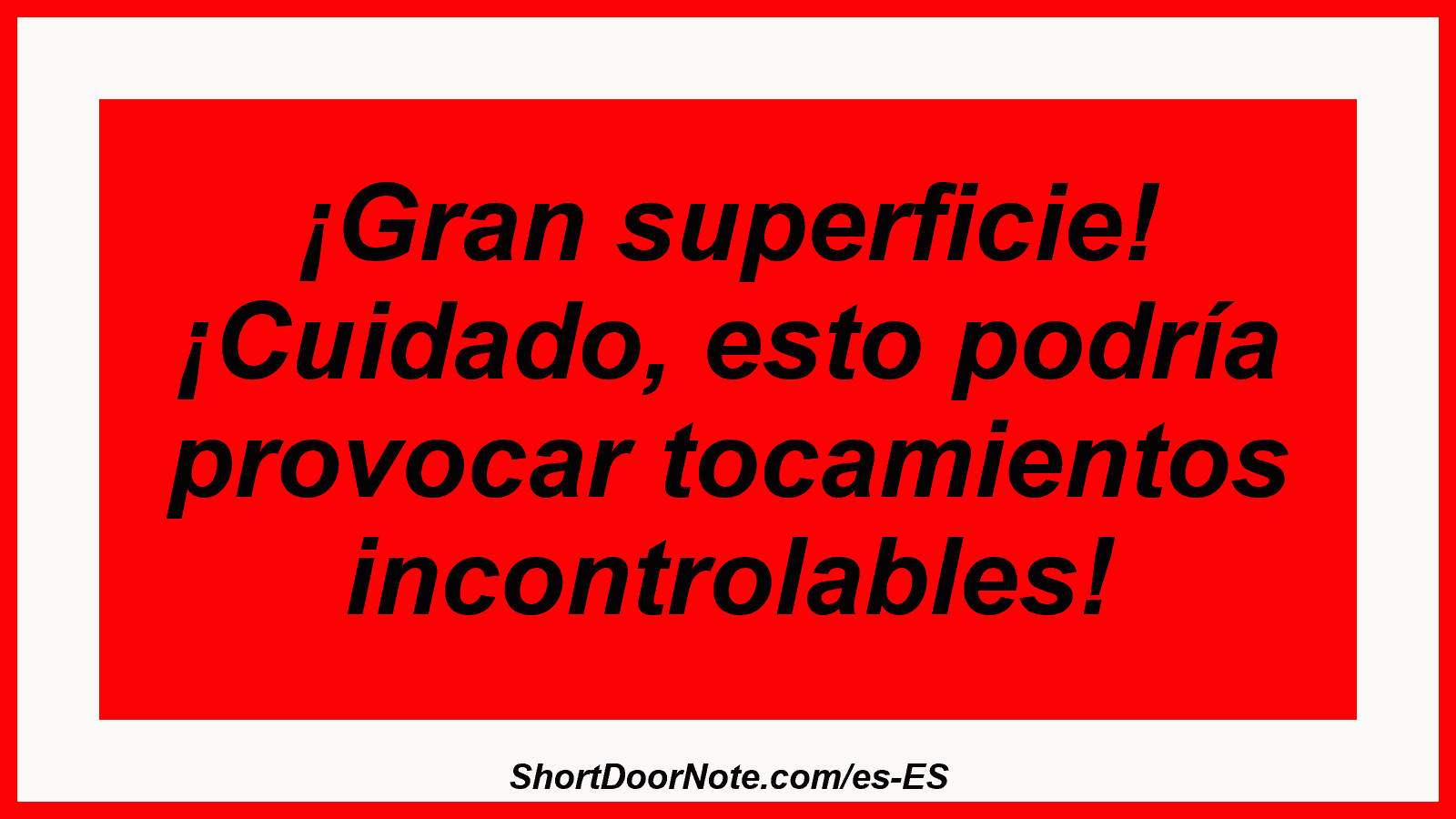 ¡Gran superficie! ¡Cuidado, esto podría provocar tocamientos incontrolables!
