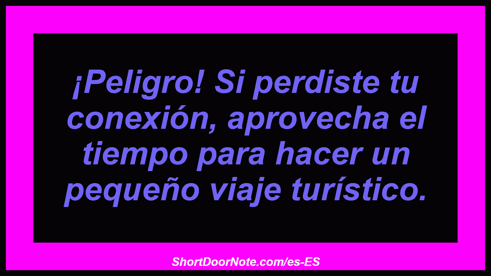 ¡Peligro! Si perdiste tu conexión, aprovecha el tiempo para hacer un pequeño viaje turístico.
