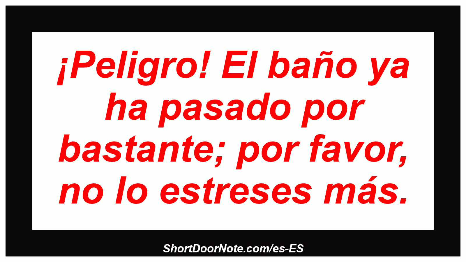 ¡Peligro! El baño ya ha pasado por bastante; por favor, no lo estreses más.
