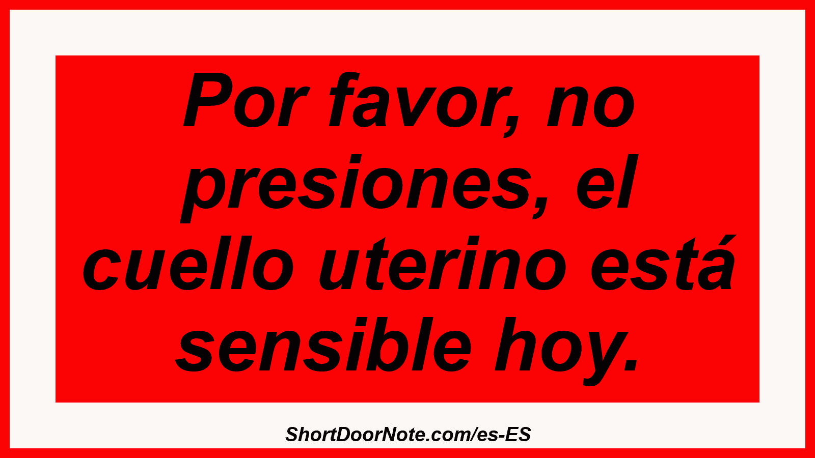 Por favor, no presiones, el cuello uterino está sensible hoy.
