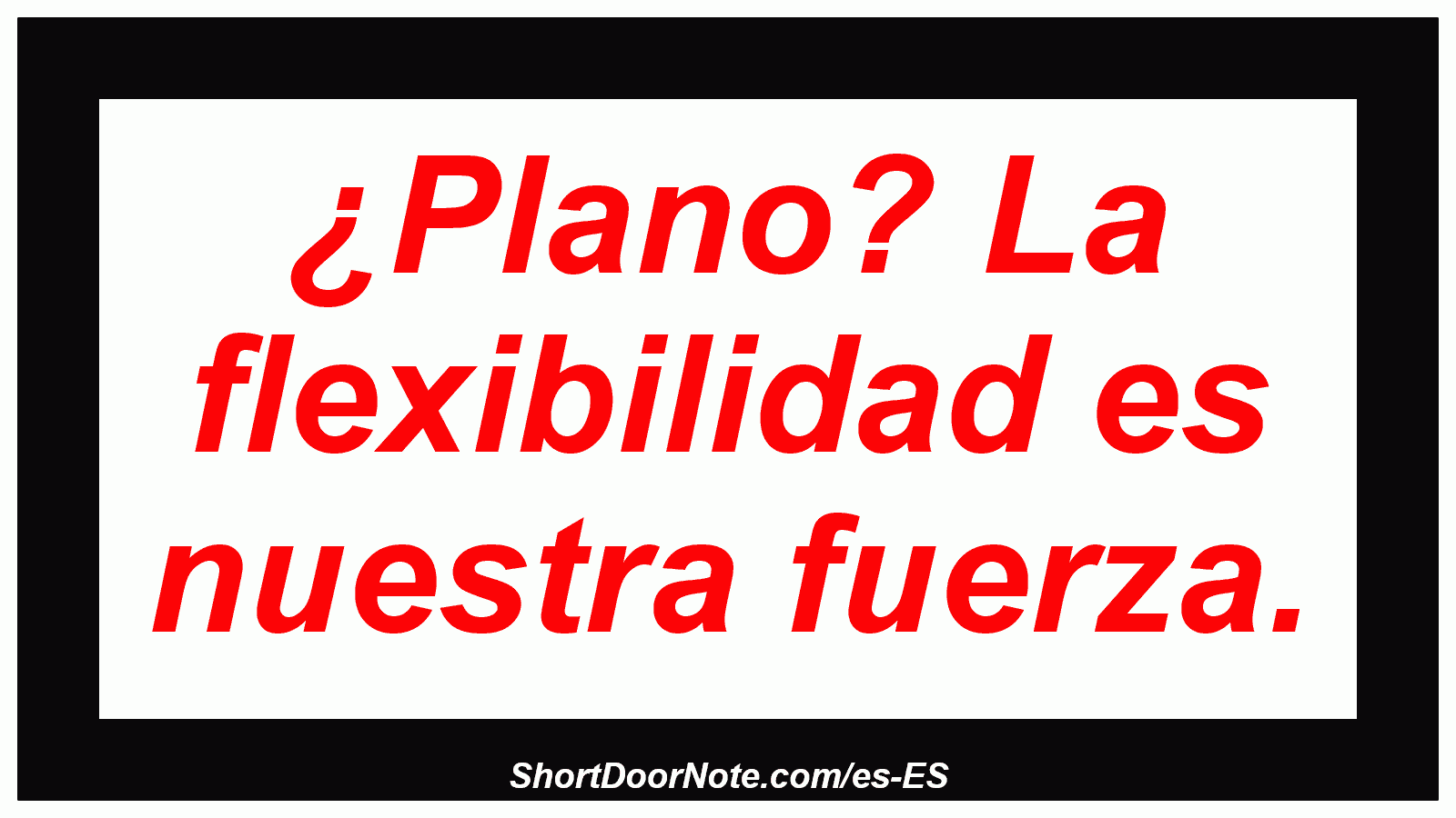 ¿Plano? La flexibilidad es nuestra fuerza.
