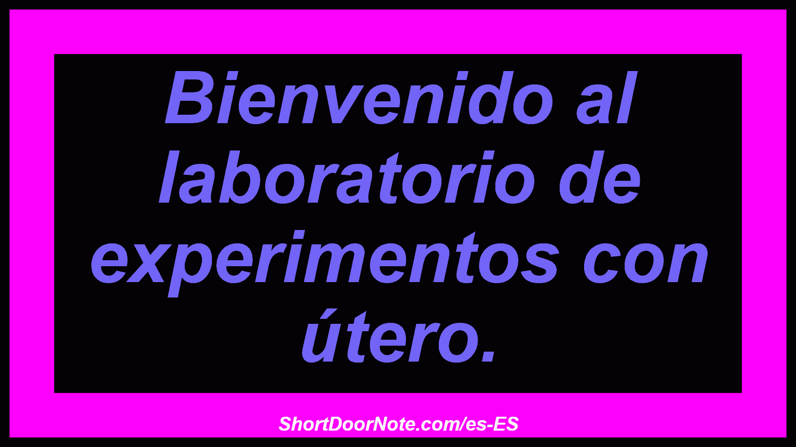 Bienvenido al laboratorio de experimentos con útero.
