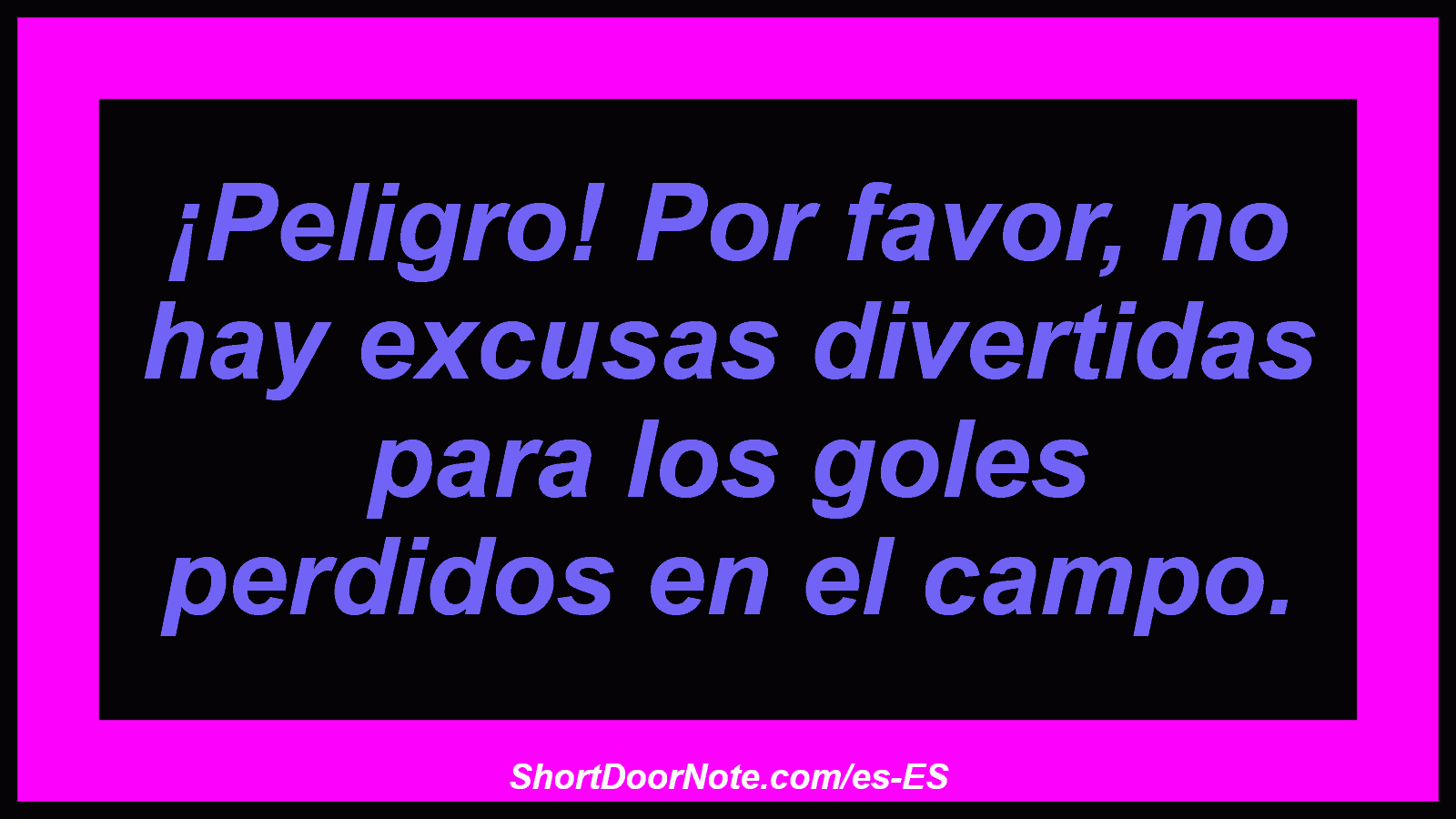 ¡Peligro! Por favor, no hay excusas divertidas para los goles perdidos en el campo.
