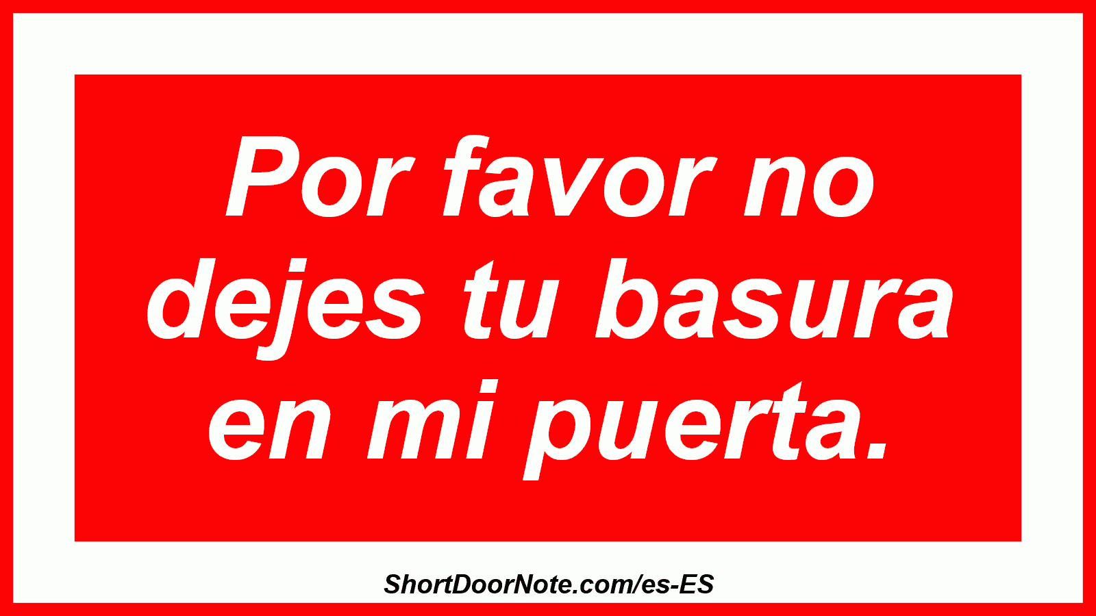 Por favor no dejes tu basura en mi puerta.
