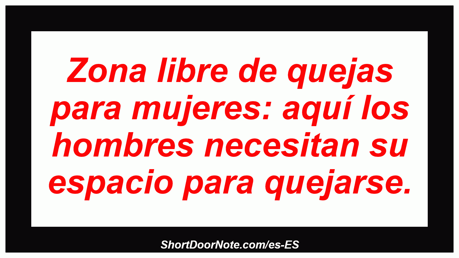 Zona libre de quejas para mujeres: aquí los hombres necesitan su espacio para quejarse.
