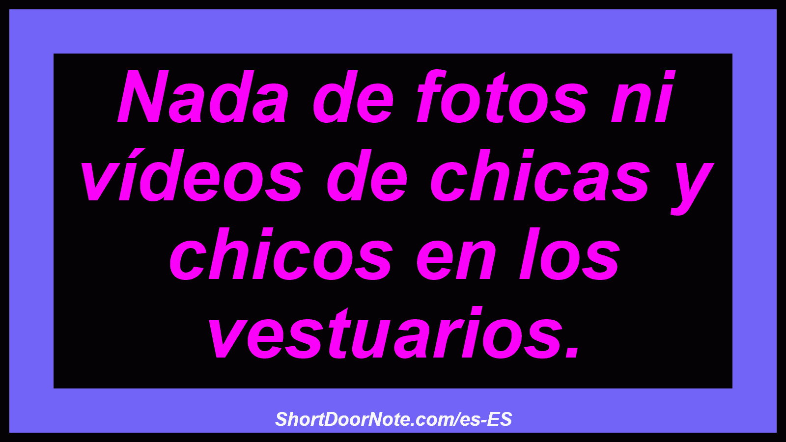 Nada de fotos ni vídeos de chicas y chicos en los vestuarios.
