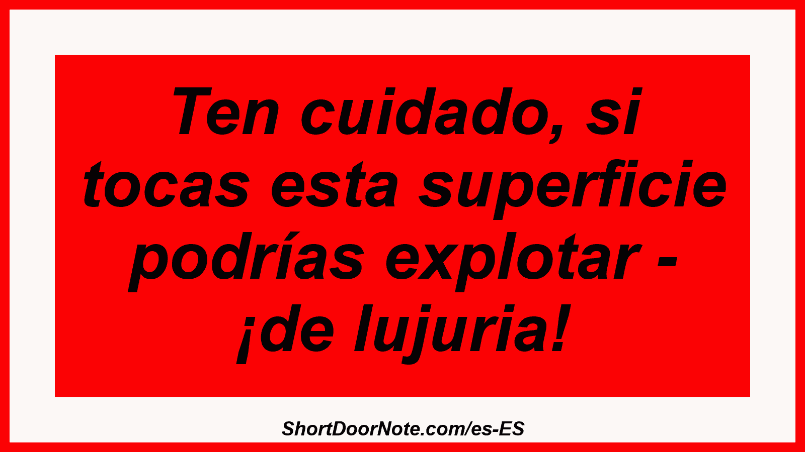 Ten cuidado, si tocas esta superficie podrías explotar - ¡de lujuria!
