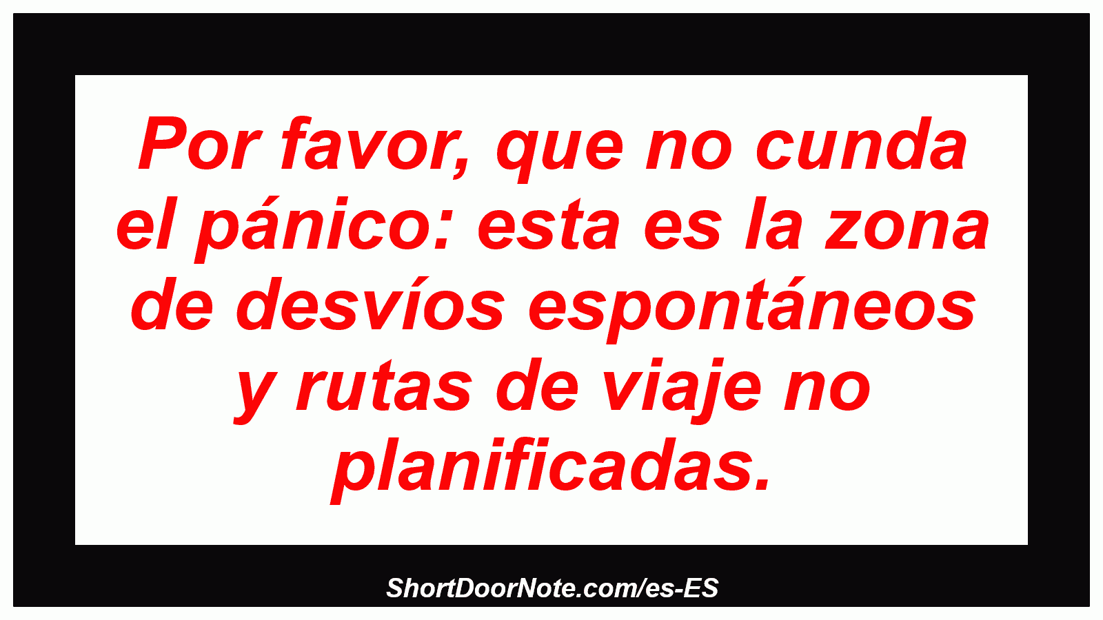 Por favor, que no cunda el pánico: esta es la zona de desvíos espontáneos y rutas de viaje no planificadas.
