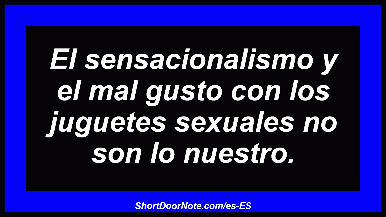 El sensacionalismo y el mal gusto con los juguetes sexuales no son lo nuestro.
