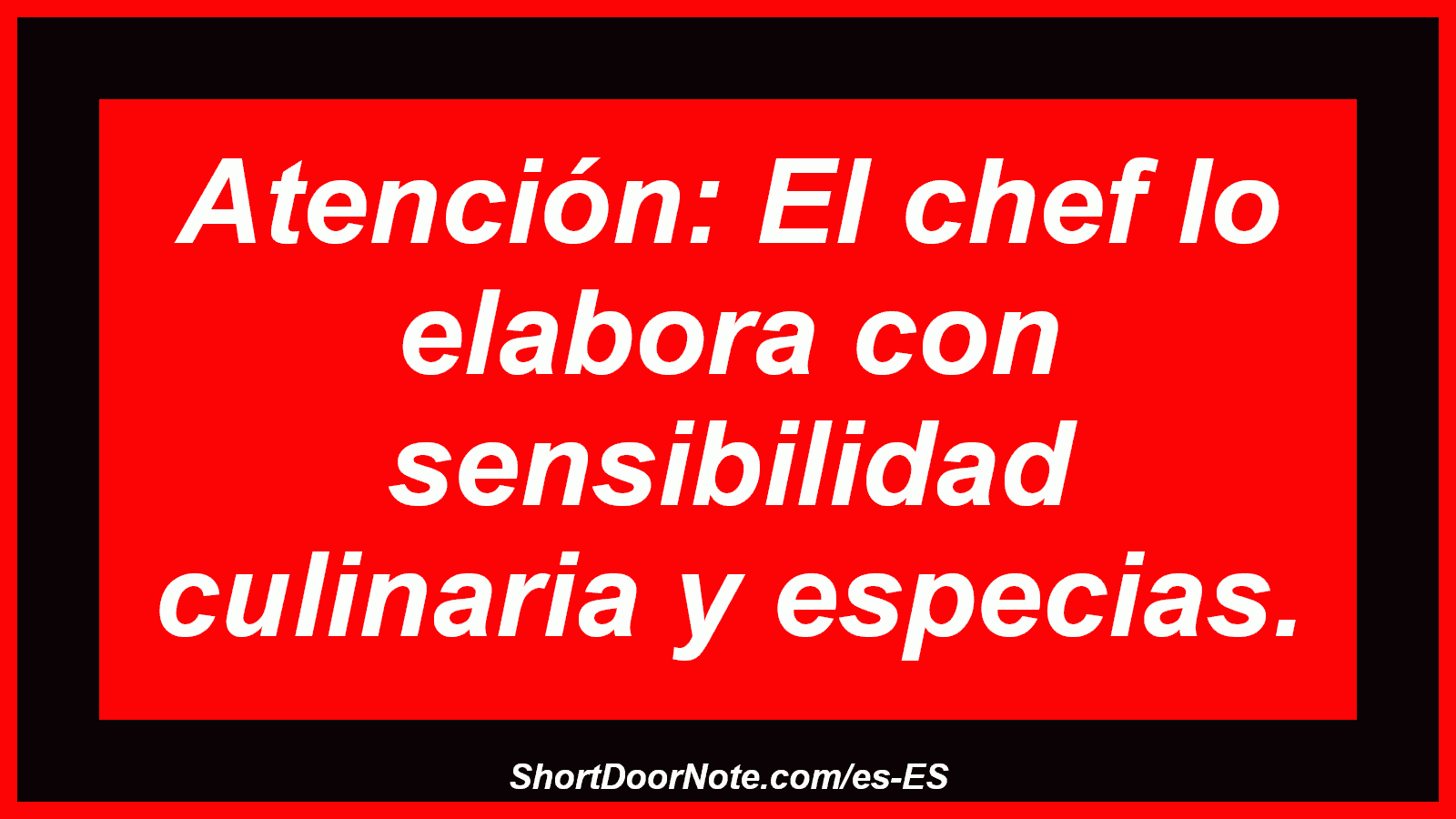 Atención: El chef lo elabora con sensibilidad culinaria y especias.
