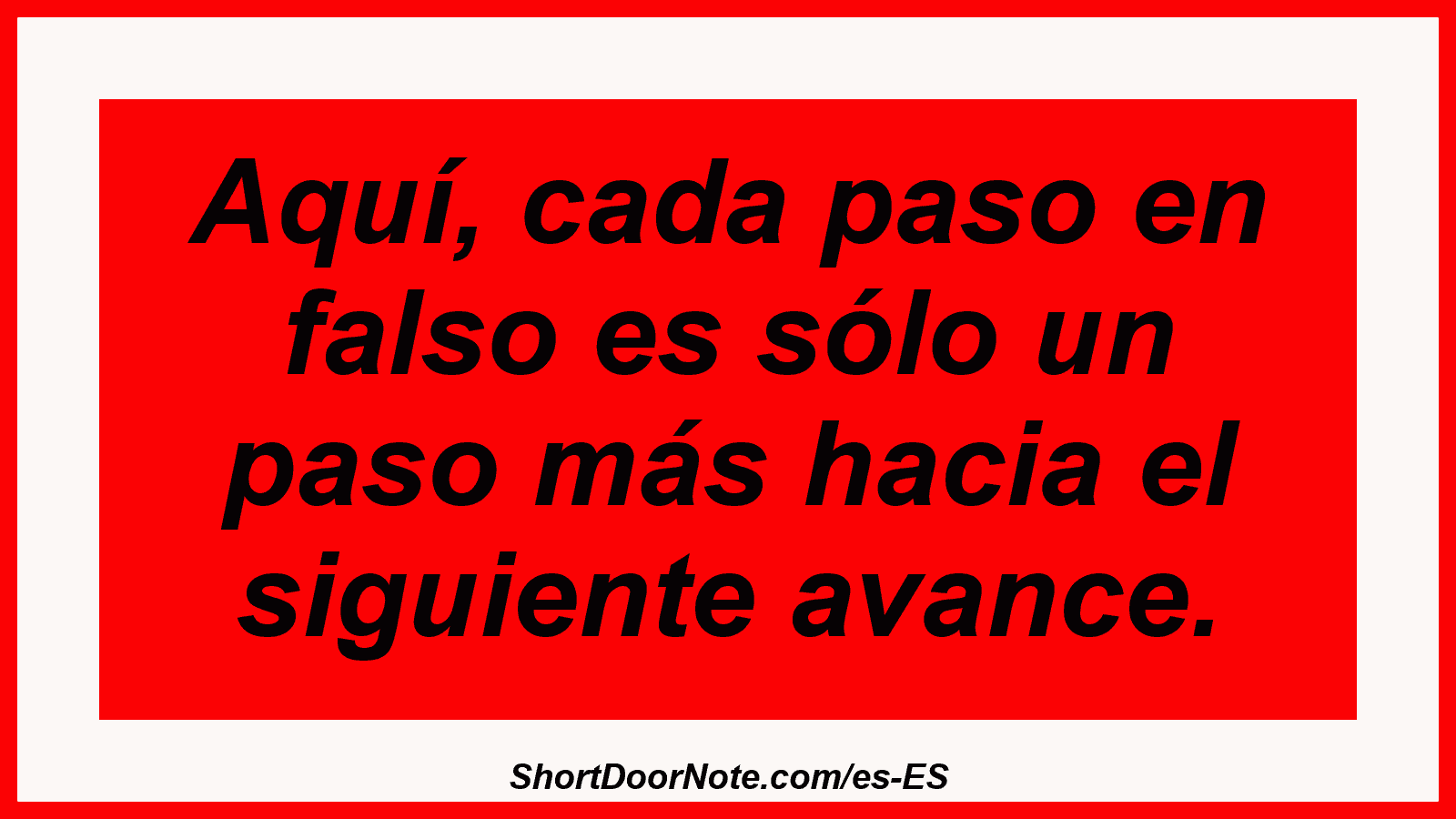 Aquí, cada paso en falso es sólo un paso más hacia el siguiente avance.
