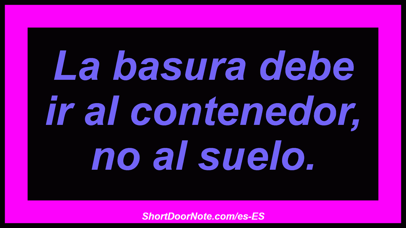 La basura debe ir al contenedor, no al suelo.

