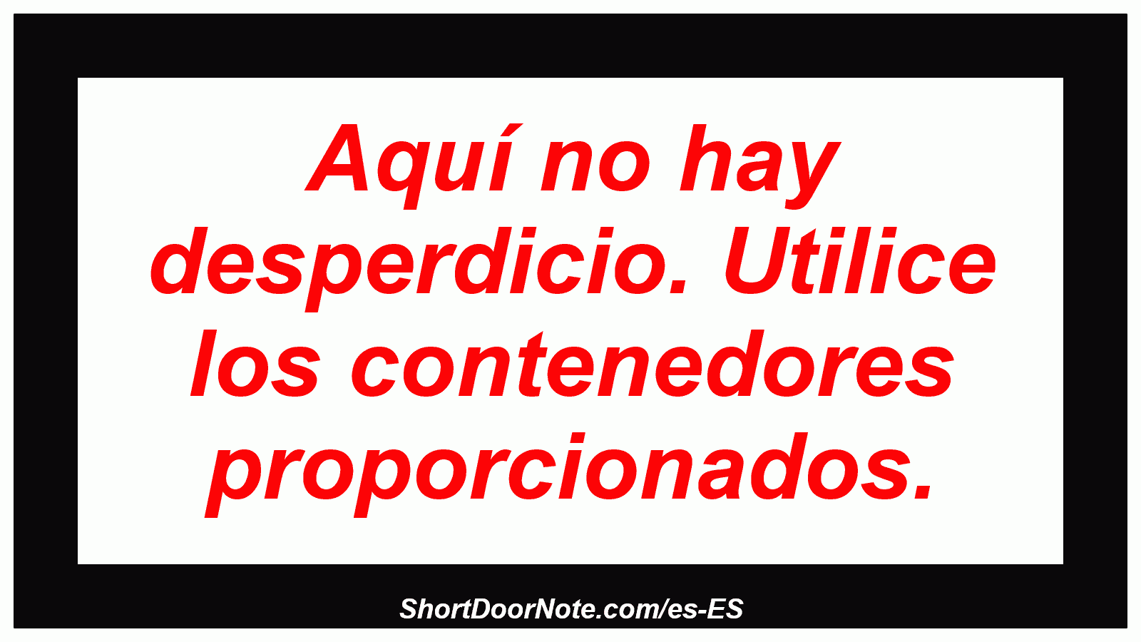 Aquí no hay desperdicio. Utilice los contenedores proporcionados.
