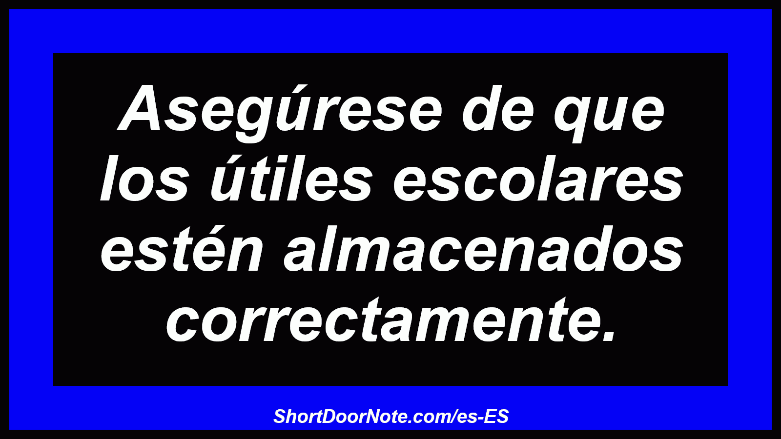 Asegúrese de que los útiles escolares estén almacenados correctamente.
