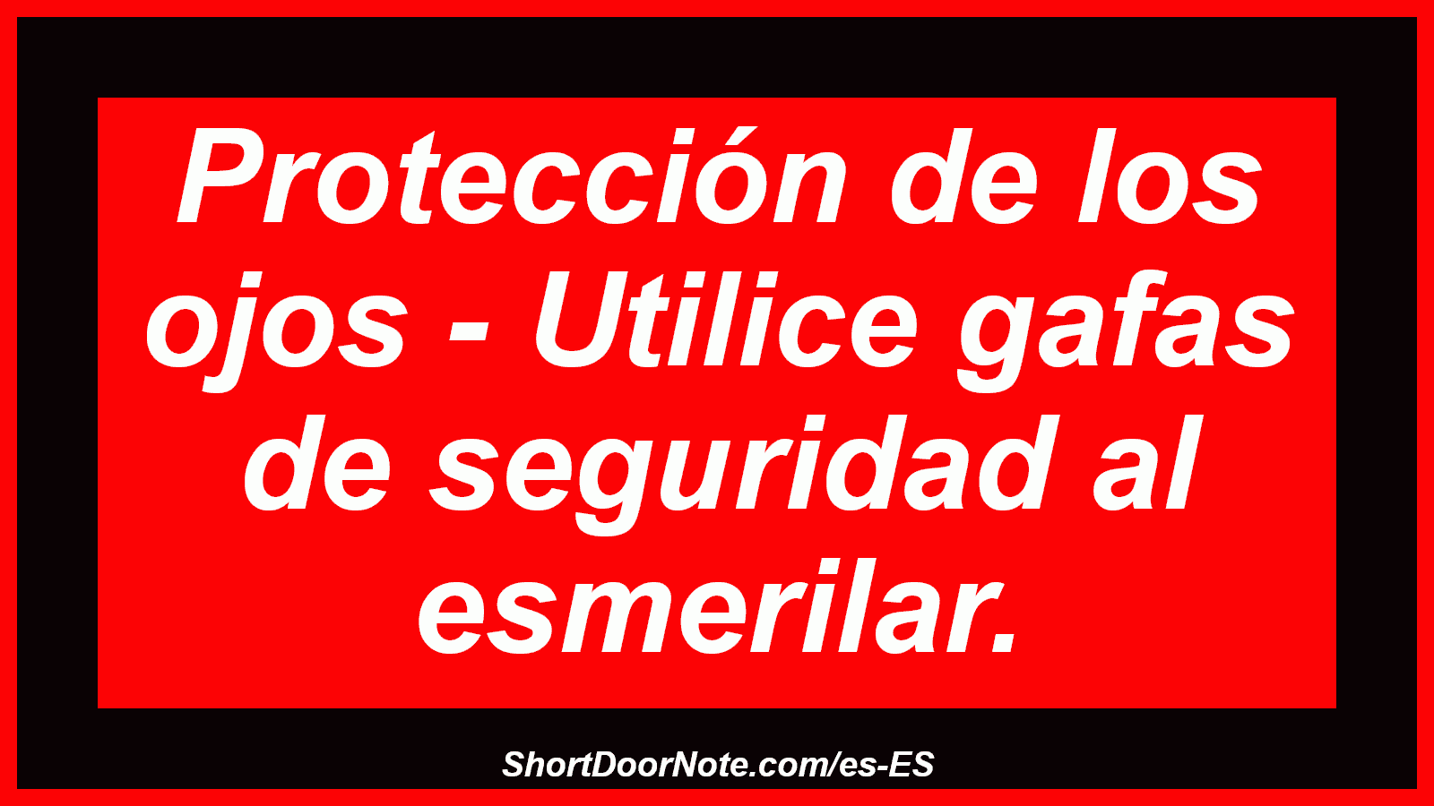 Protección de los ojos - Utilice gafas de seguridad al esmerilar.
